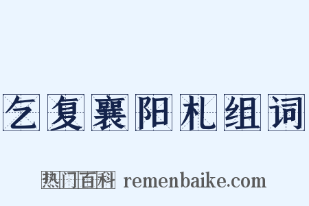 乞复襄阳札组词是什么意思的图片